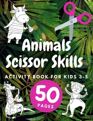 Animals Scissor Skills Activity Book For Kids Ages 3-5: Cutting And Coloring Shapes In Practice ... Preschool Cut and Kindergaten Fun by Davies, Austin