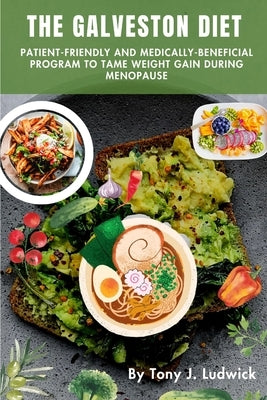 The Galveston Diet: Patient-friendly and Medically-Beneficial Program to Tame Weight Gain during Menopause: Easy 4 weeks Meal Plan and Fas by Ludwick, Tony J.