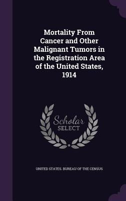 Mortality From Cancer and Other Malignant Tumors in the Registration Area of the United States, 1914 by United States Bureau of the Census