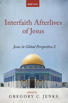 Interfaith Afterlives of Jesus by Jenks, Gregory C.