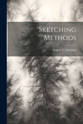 Sketching Methods by Walter C. (Walter Campbell), Sweeney