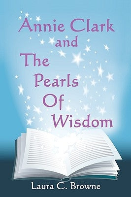 Annie Clark And The Pearls Of Wisdom by Browne, Laura C.