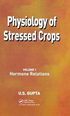 Physiology of Stressed Crops, Vol. 1: Hormone Relations by Gupta, U. S.