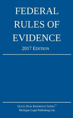 Federal Rules of Evidence; 2017 Edition by Michigan Legal Publishing Ltd