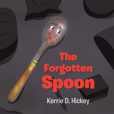 The Forgotten Spoon by Hickey, Kerrie D.