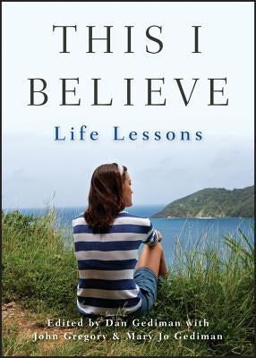 This I Believe: Life Lessons by Gediman, Dan
