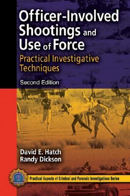 Officer-Involved Shootings and Use of Force: Practical Investigative Techniques by Hatch, David E.