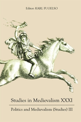 Studies in Medievalism XXXI: Politics and Medievalism (Studies) III by Fugelso, Karl
