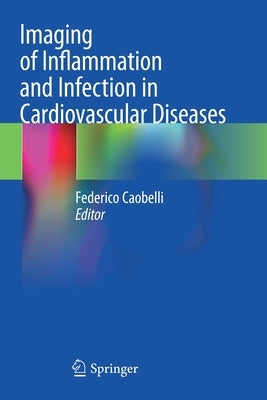 Imaging of Inflammation and Infection in Cardiovascular Diseases by Caobelli, Federico