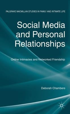Social Media and Personal Relationships: Online Intimacies and Networked Friendship by Chambers, D.