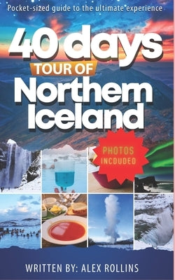 Touring Northern Iceland In 40 Days: Ultimate Travel Guide by Rollins, Alex