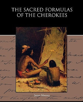 The Sacred Formulas of the Cherokees by Mooney, James