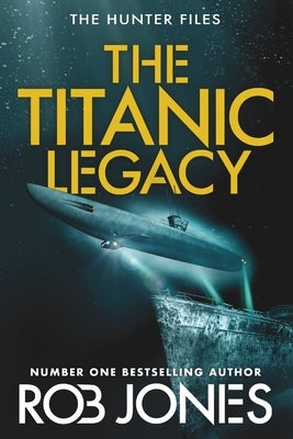 The Titanic Legacy by Jones, Rob