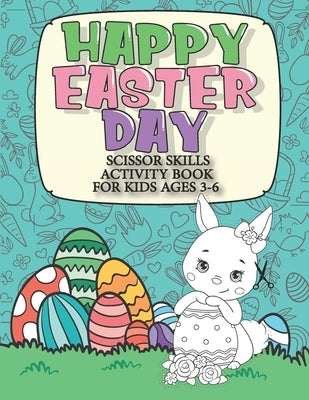 Happy Easter Day Scissor Skills Activity Book For Kids Ages 3-6: 2in1: Color & Cut Out Funny Easter Chocolate Bunny, Egg, Basket and More for Kinderga by Publishing, Mdroez