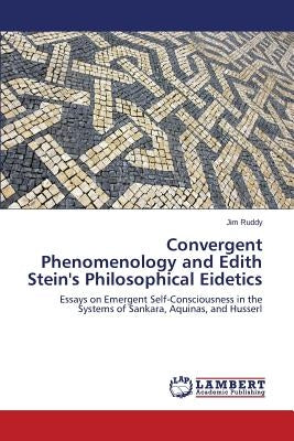 Convergent Phenomenology and Edith Stein's Philosophical Eidetics by Ruddy Jim