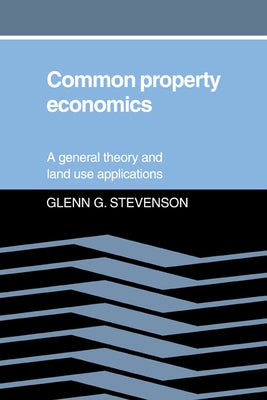 Common Property Economics: A General Theory and Land Use Applications by Stevenson, Glenn G.