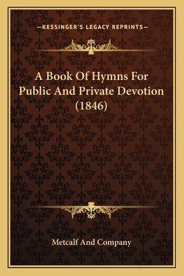 A Book of Hymns for Public and Private Devotion (1846) by Metcalf and Company