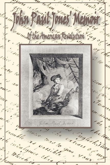 John Paul Jones' Memoir of the American Revolution: Presented to King Louis XVI of France by Gawalt, Gerard W.