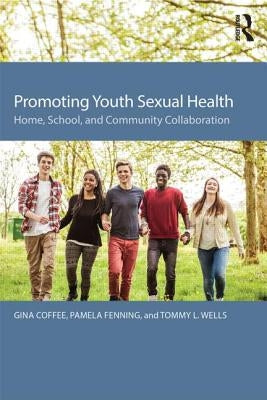 Promoting Youth Sexual Health: Home, School, and Community Collaboration by Coffee, Gina