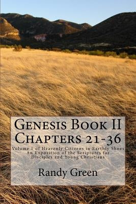 Genesis Book II Chapters 21-36: Volume 1 of Heavenly Citizens in Earthly Shoes, An Exposition of the Scriptures for Disciples and Young Christians by Green, Randy