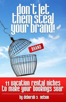 Don't Let Them Steal Your Brand!: 10 Vacation Rental Niches to Make Your Bookings Soar by Nelson, Deborah S.