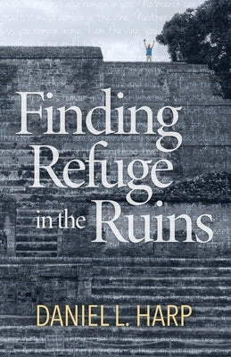 Finding Refuge in the Ruins by Harp, Daniel L.