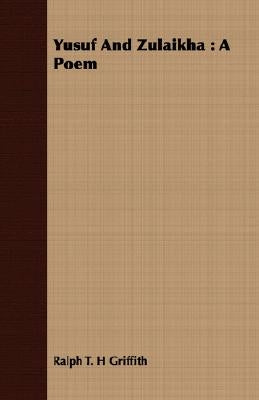 Yusuf and Zulaikha: A Poem by Griffith, Ralph T. H.