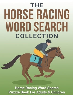 The Horse Racing Word Search Collection: Large Print Word Search Puzzle Book About Horse Racing Racehorse Champions, Jockeys, Trainers... & More Horse by Puzzlers, Master