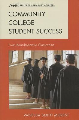 Community College Student Success: From Boardrooms to Classrooms by Smith Morest, Vanessa