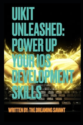 UIKit Unleashed- Power Up Your iOS Development Skills by Savant, Dreaming