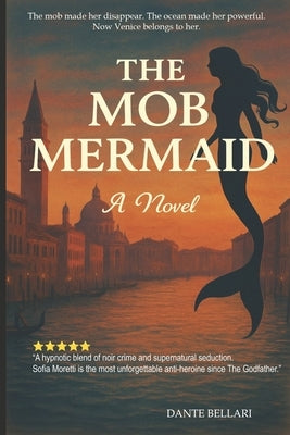 The Mob Mermaid: A Dark Mafia Romance of Sirens, Betrayal, and Power in 1950s Venice by Bellari, Dante