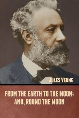 From the Earth to the Moon; and, Round the Moon by Verne, Jules