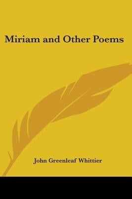 Miriam and Other Poems by Whittier, John Greenleaf