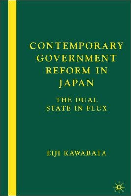 Contemporary Government Reform in Japan: The Dual State in Flux by Kawabata, E.