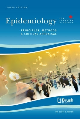 Epidemiology for Canadian Students: Principles, Methods, and Critical Appraisal by Patten, Scott