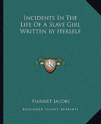 Incidents In The Life Of A Slave Girl Written by Herself by Jacobs, Harriet