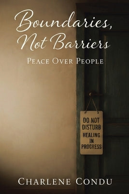 Boundaries, Not Barriers: Peace Over People by Condu, Charlene
