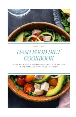 Dash Food Diet Cookbook: Your Book Guide to Dash Diet Includes Recipes Meal Plan and How to Get Started by Smith, David
