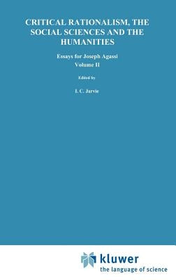 Critical Rationalism, the Social Sciences and the Humanities: Essays for Joseph Agassi. Volume II by Jarvie, I. C.