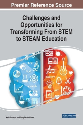 Challenges and Opportunities for Transforming From STEM to STEAM Education by Thomas, Kelli