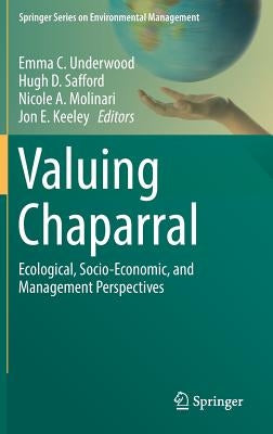 Valuing Chaparral: Ecological, Socio-Economic, and Management Perspectives by Underwood, Emma C.