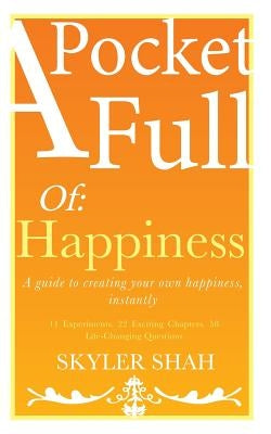 A Pocket Full Of: Happiness: A guide to creating your own happiness, instantly by Shah, Skyler