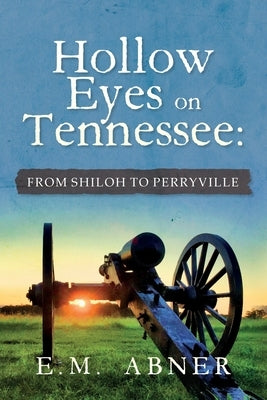 Hollow Eyes on Tennessee: From Shiloh to Perryville by Abner, E. M.