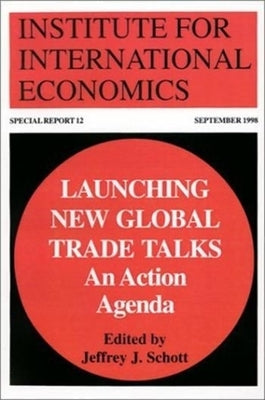 Launching New Global Trade Talks: An Action Agenda by Schott, Jeffrey