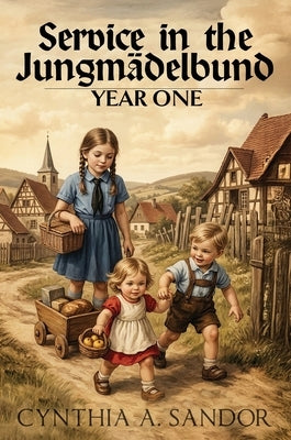 Service in the Jungmädelbund - Year One by Sandor, Cynthia A.