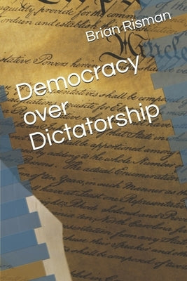 Democracy over Dictatorship by Risman, Brian a.