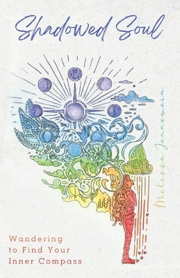 Shadowed Soul: Wandering to Find Your Inner Compass by Jennewein, Melissa