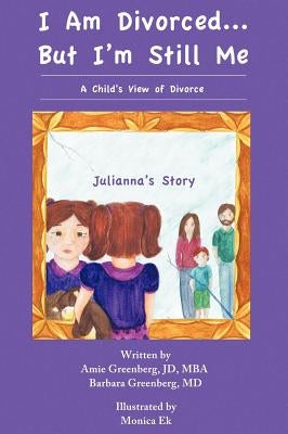 I Am Divorced...But I'm Still Me - A Child's View of Divorce - Julianna's Story by Greenberg, Amie