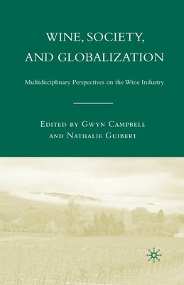 Wine, Society, and Globalization: Multidisciplinary Perspectives on the Wine Industry by Campbell, G.