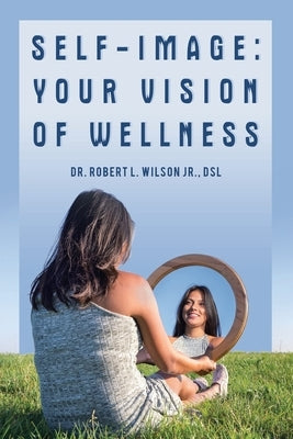 Self-Image: Your Vision of Wellness by Wilson Dsl, Robert L., Jr.